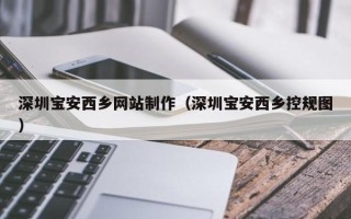 玉树深圳宝安西乡网站制作（深圳宝安西乡控规图）